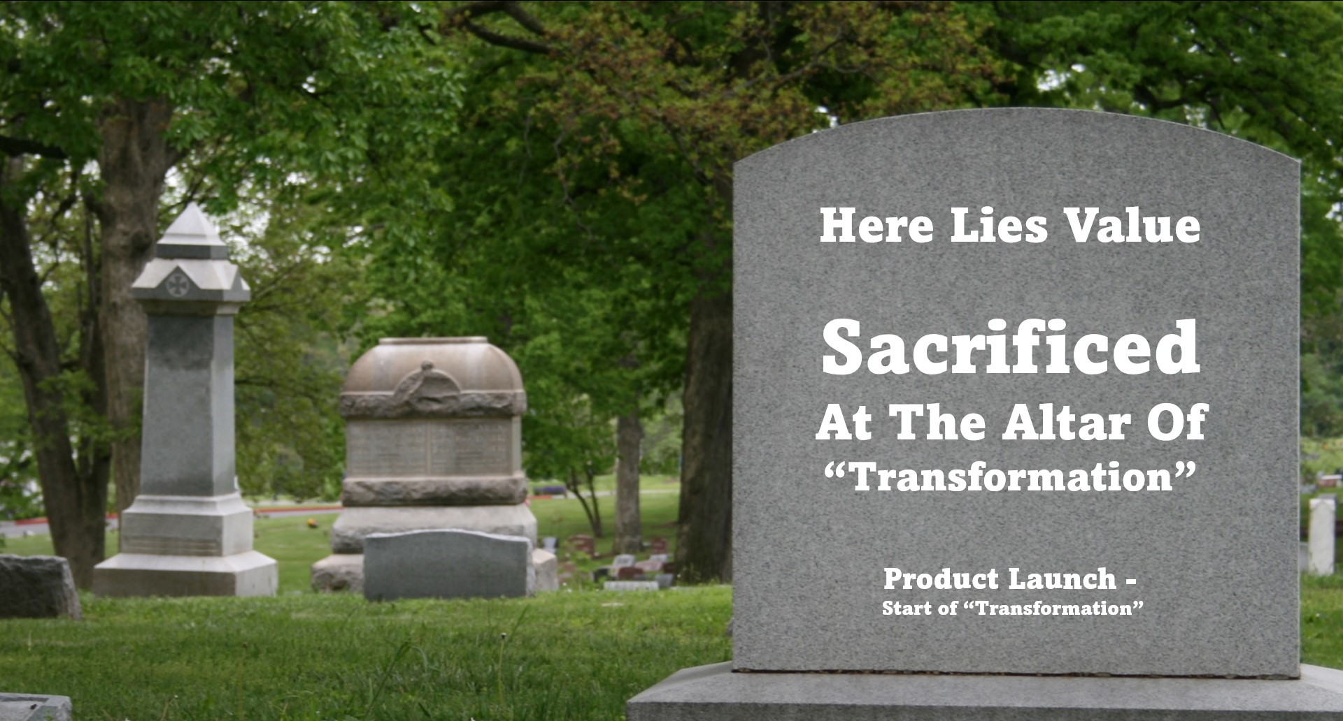 Here lies value - sacrificed at the altar of "transformation"