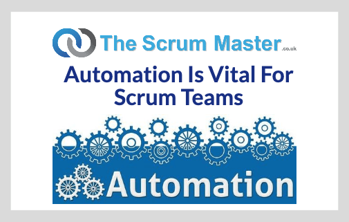 TheScrumMaster.co.uk Automation Is Vital For Scrum Teams