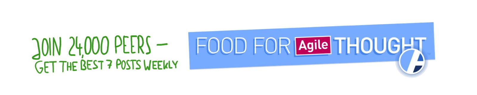 Join 24,000 Agile Peers and Subscribe to the Weekly Food for Agile Newsletter