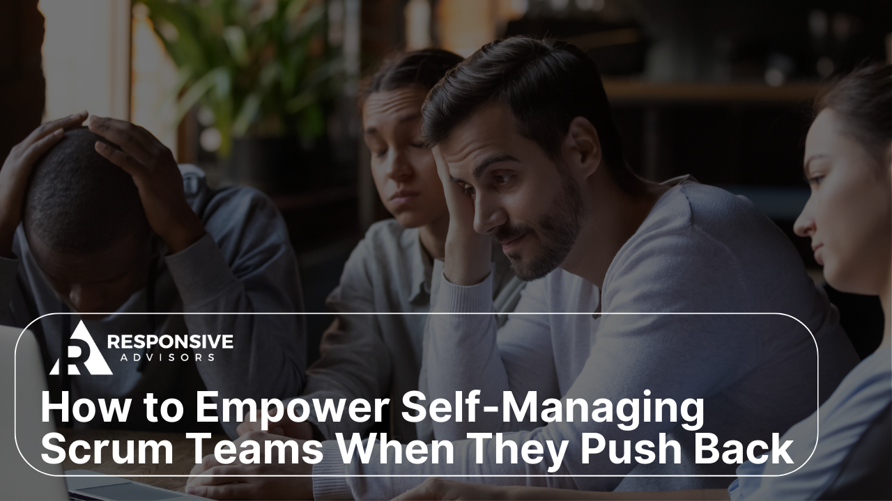Team members looking frustrated during a meeting with text: “How to Empower Self-Managing Scrum Teams When They Push Back.”