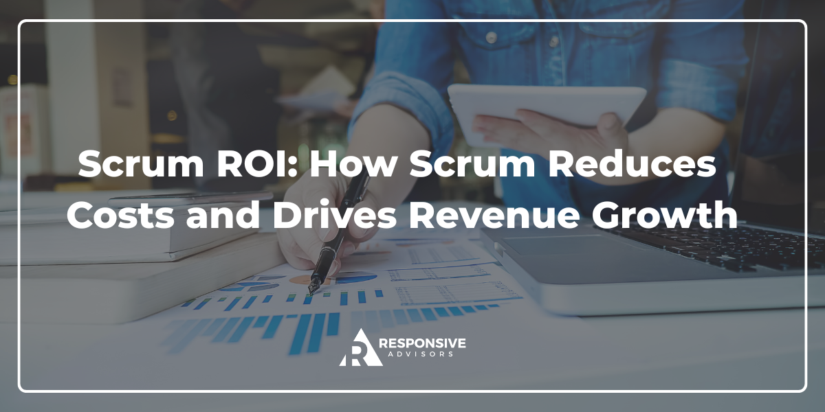Person reviewing charts and graphs on a desk with a laptop and tablet, overlaid with the text ‘Scrum ROI: How Scrum Reduces Costs and Drives Revenue Growth’ and the Responsive Advisors logo