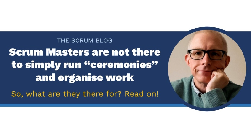 Scrum Masters are not there to simply run ceremonies